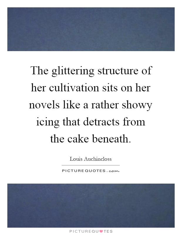 The glittering structure of her cultivation sits on her novels like a rather showy icing that detracts from the cake beneath Picture Quote #1