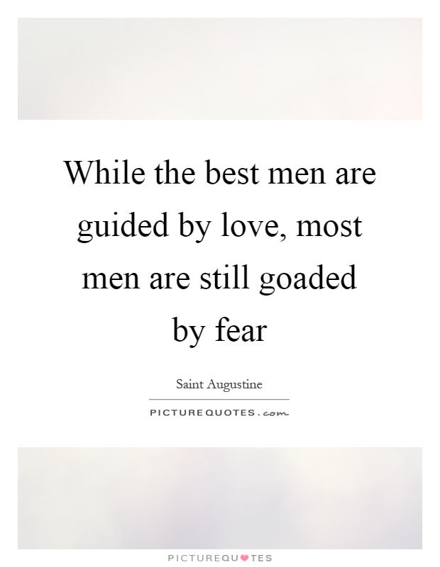 While the best men are guided by love, most men are still goaded by fear Picture Quote #1