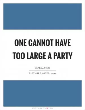 One cannot have too large a party Picture Quote #1