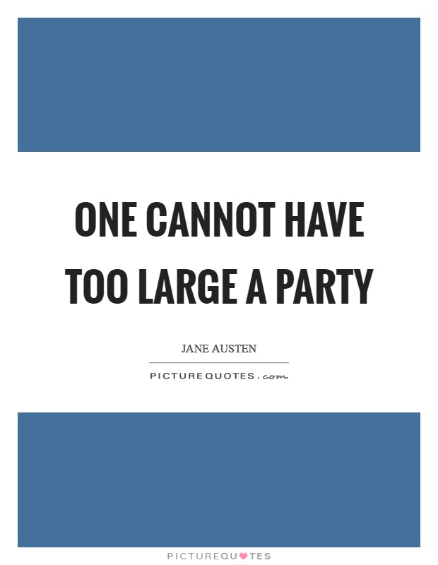 One cannot have too large a party Picture Quote #1