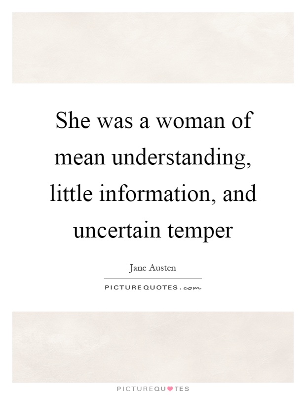 She was a woman of mean understanding, little information, and uncertain temper Picture Quote #1