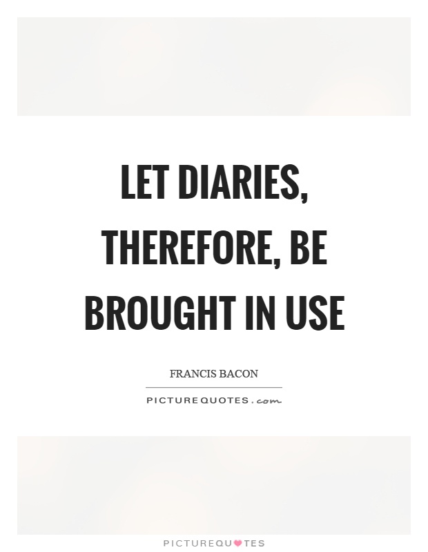 Let diaries, therefore, be brought in use Picture Quote #1