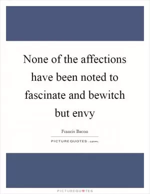 None of the affections have been noted to fascinate and bewitch but envy Picture Quote #1