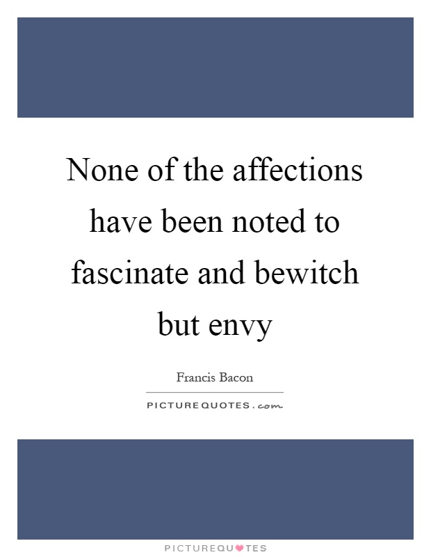 None of the affections have been noted to fascinate and bewitch but envy Picture Quote #1