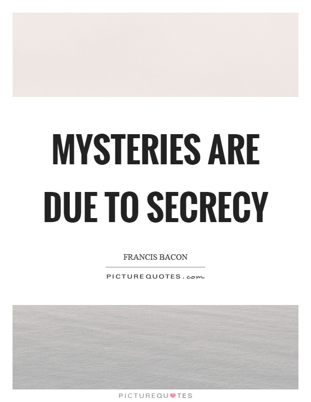 Mysteries are due to secrecy Picture Quote #1