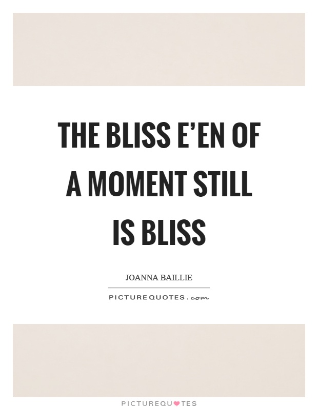 The bliss e'en of a moment still is bliss Picture Quote #1