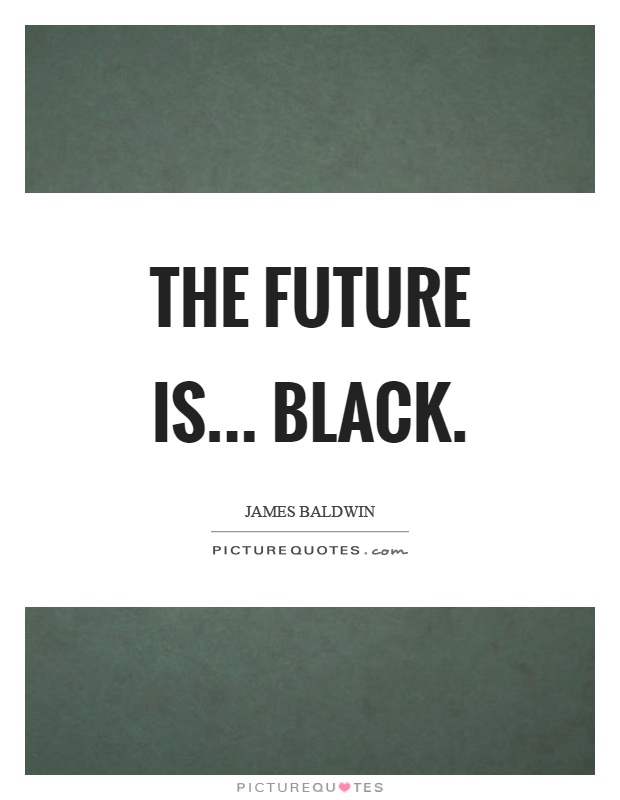 The future is... Black Picture Quote #1