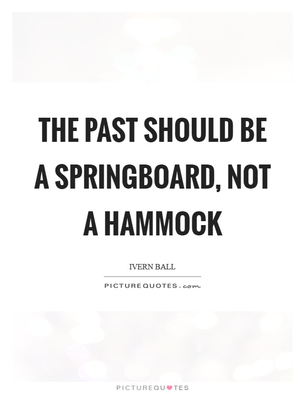 The past should be a springboard, not a hammock Picture Quote #1