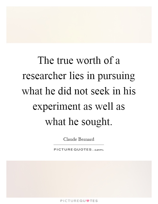 The true worth of a researcher lies in pursuing what he did not seek in his experiment as well as what he sought Picture Quote #1