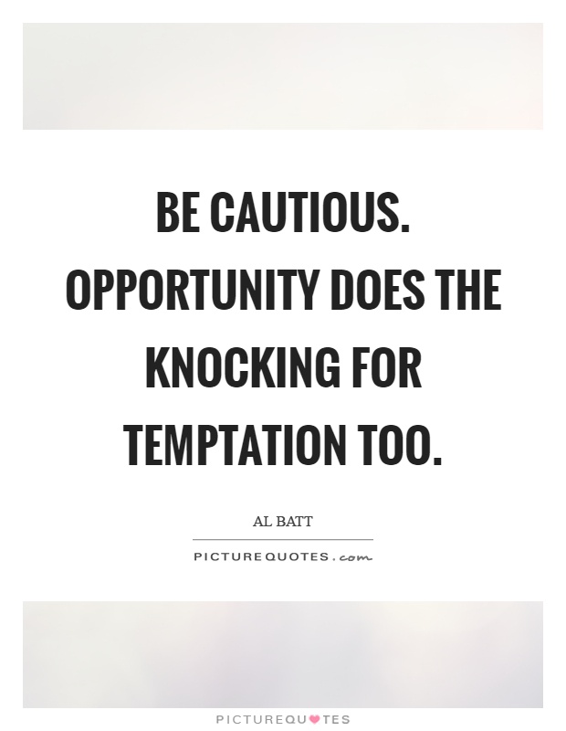 Be cautious. Opportunity does the knocking for temptation too Picture Quote #1