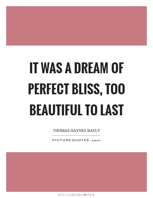 It was a dream of perfect bliss, too beautiful to last Picture Quote #1