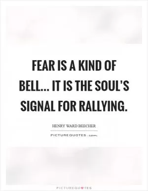 Fear is a kind of bell... It is the soul’s signal for rallying Picture Quote #1