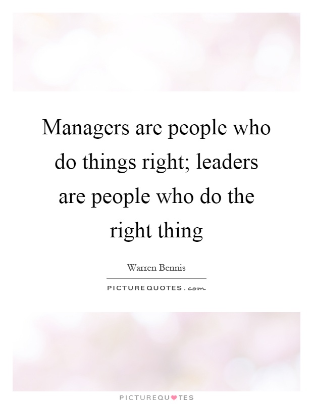 Managers are people who do things right; leaders are people who do the right thing Picture Quote #1