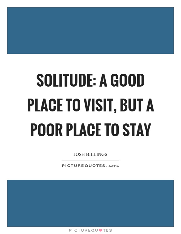 Solitude: A good place to visit, but a poor place to stay Picture Quote #1