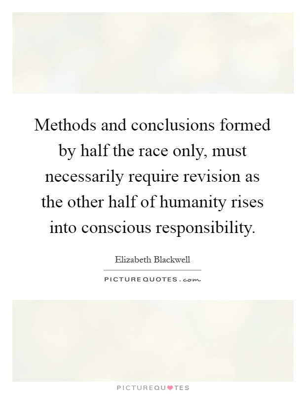 Methods and conclusions formed by half the race only, must necessarily require revision as the other half of humanity rises into conscious responsibility Picture Quote #1