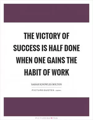 The victory of success is half done when one gains the habit of work Picture Quote #1