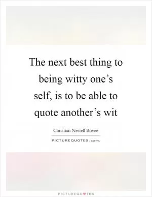 The next best thing to being witty one’s self, is to be able to quote another’s wit Picture Quote #1