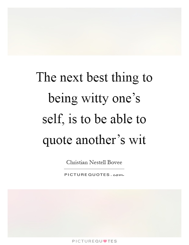 The next best thing to being witty one's self, is to be able to quote another's wit Picture Quote #1