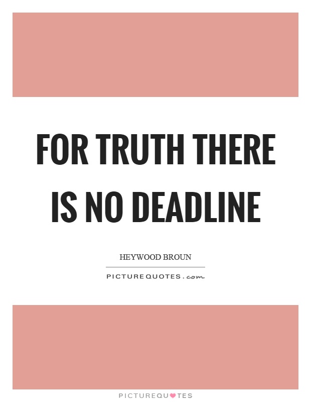 For truth there is no deadline Picture Quote #1