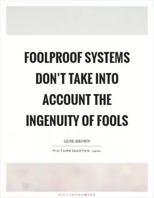 Foolproof systems don’t take into account the ingenuity of fools Picture Quote #1