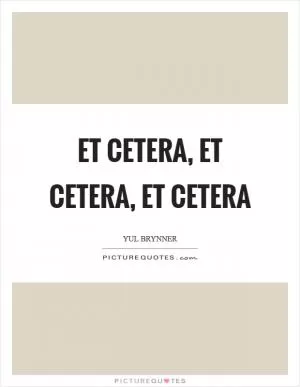 Et cetera, et cetera, et cetera Picture Quote #1