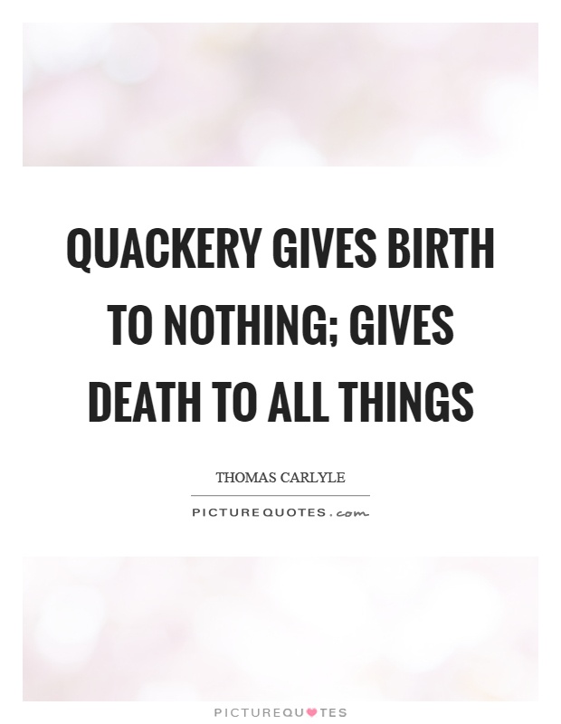 Quackery gives birth to nothing; gives death to all things Picture Quote #1