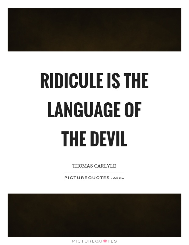 Ridicule is the language of the devil Picture Quote #1