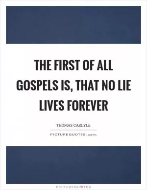 The first of all gospels is, that no lie lives forever Picture Quote #1