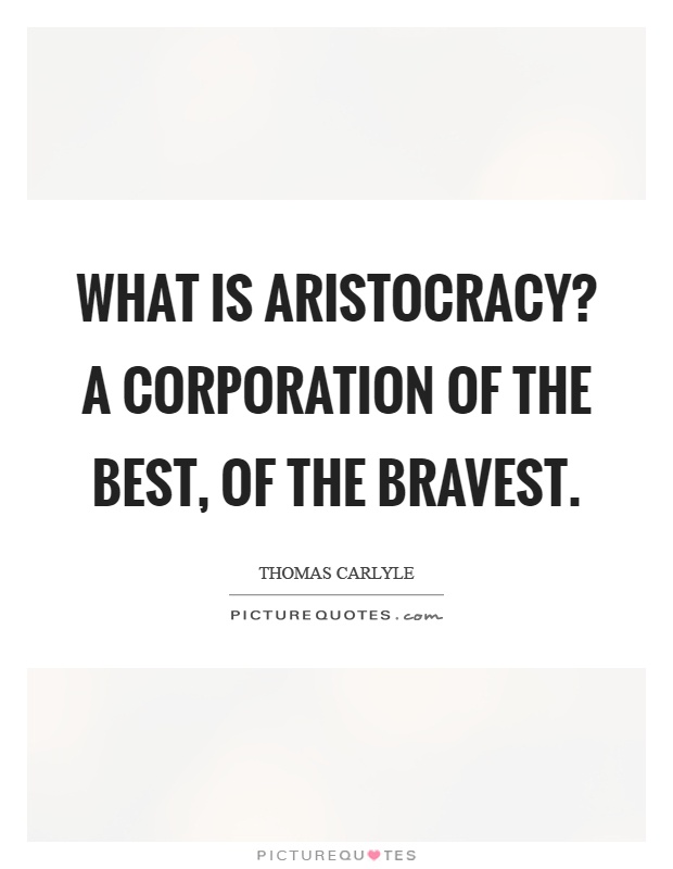 What is aristocracy? A corporation of the best, of the bravest Picture Quote #1