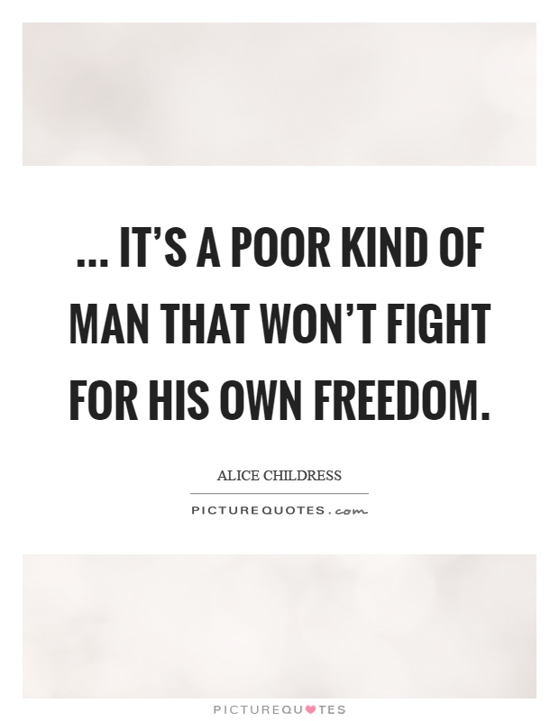 ... It's a poor kind of man that won't fight for his own freedom Picture Quote #1