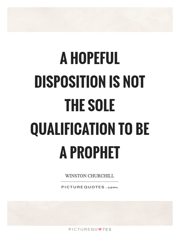 A hopeful disposition is not the sole qualification to be a prophet Picture Quote #1