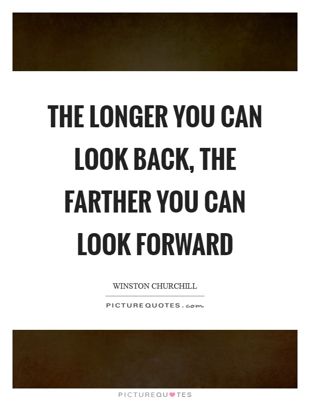 The longer you can look back, the farther you can look forward Picture Quote #1