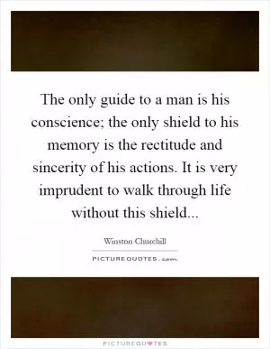 The only guide to a man is his conscience; the only shield to his memory is the rectitude and sincerity of his actions. It is very imprudent to walk through life without this shield Picture Quote #1