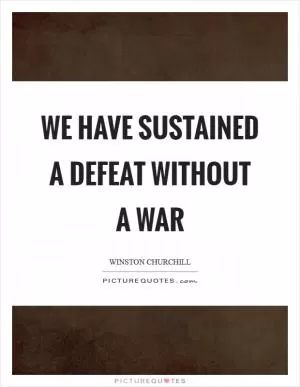We have sustained a defeat without a war Picture Quote #1