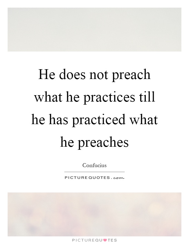 He does not preach what he practices till he has practiced what he preaches Picture Quote #1