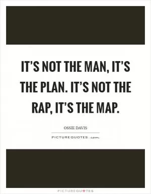 It’s not the man, it’s the plan. It’s not the rap, it’s the map Picture Quote #1