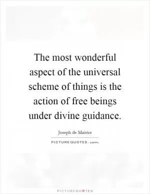 The most wonderful aspect of the universal scheme of things is the action of free beings under divine guidance Picture Quote #1