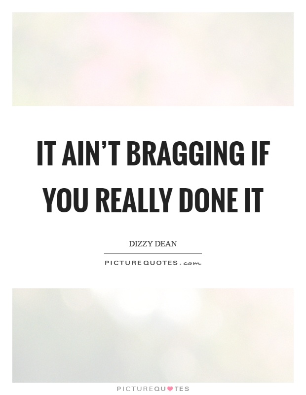 It ain't bragging if you really done it Picture Quote #1