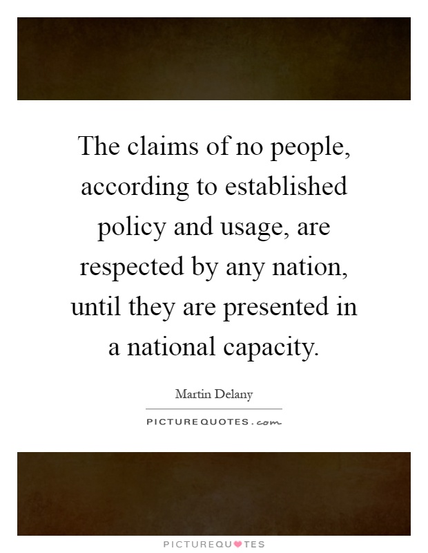 The claims of no people, according to established policy and usage, are respected by any nation, until they are presented in a national capacity Picture Quote #1
