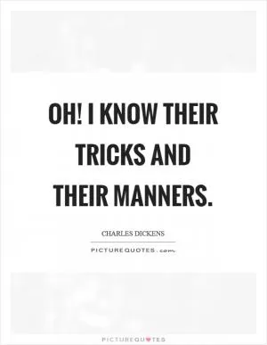Oh! I know their tricks and their manners Picture Quote #1