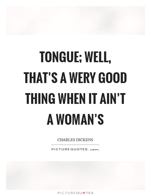 Tongue; well, that's a wery good thing when it ain't a woman's Picture Quote #1