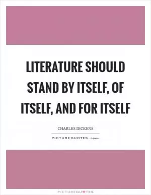 Literature should stand by itself, of itself, and for itself Picture Quote #1