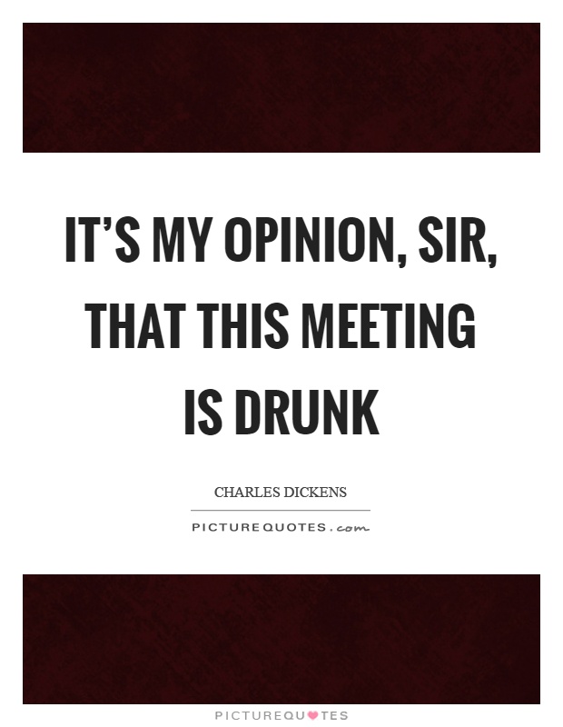 It's my opinion, sir, that this meeting is drunk Picture Quote #1