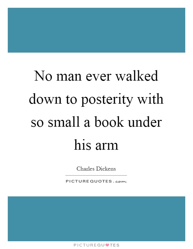 No man ever walked down to posterity with so small a book under his arm Picture Quote #1