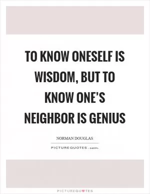 To know oneself is wisdom, but to know one’s neighbor is genius Picture Quote #1