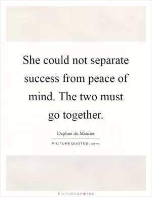 She could not separate success from peace of mind. The two must go together Picture Quote #1