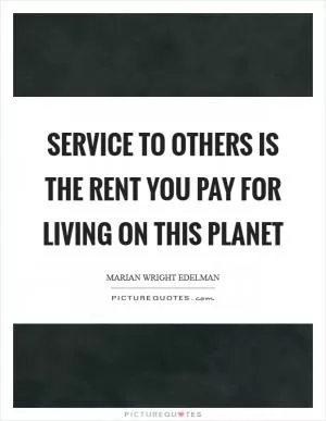 Service to others is the rent you pay for living on this planet Picture Quote #1