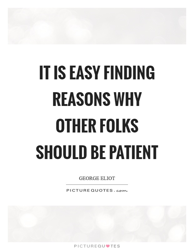 It is easy finding reasons why other folks should be patient Picture Quote #1