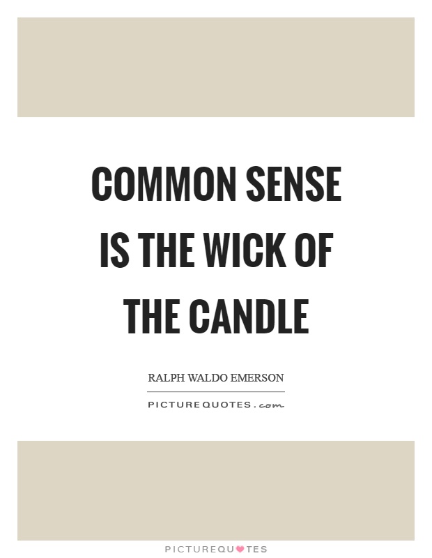 Common sense is the wick of the candle Picture Quote #1