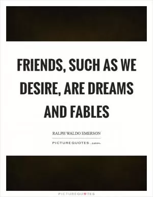 Friends, such as we desire, are dreams and fables Picture Quote #1